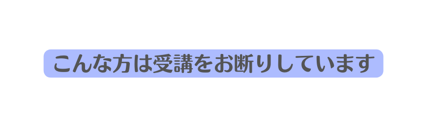 こんな方は受講をお断りしています