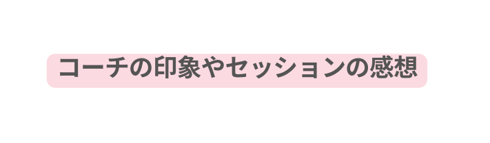 コーチの印象やセッションの感想